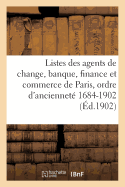 Listes Agents de Change, Banque, Finance Et Commerce de Paris, Ordre d'Anciennet?, 1684-1902