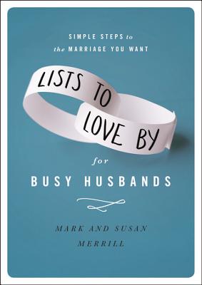 Lists to Love by for Busy Husbands: Simple Steps to the Marriage You Want - Merrill, Mark, and Merrill, Susan