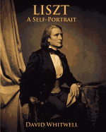 Liszt: A Self Portrait In His Own Words