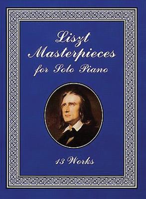 Liszt Masterpieces for Solo Piano: 13 Works - Liszt, Franz