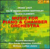 Liszt, Mendelssohn, Clementi: Music for Piano & Chamber Orchestra - Ksenia Nosikova (candenza); Ksenia Nosikova (piano); Pro Corde Chamber Consort; William LaRue Jones (conductor)