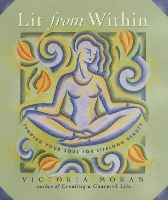 Lit from Within: Tending Your Soul for Lifelong Beauty - Moran, Victoria