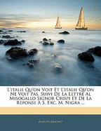 L'Italie Qu'on Voit Et L'Italie Qu'on Ne Voit Pas, Suivi de La Lettre Al Misogallo Signor Crispi Et de La Reponse A S. Exc. M. Nigra ...