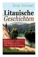 Litauische Geschichten: Ansas Und Grita + Die Schwestern + Ewe + Der Schaktarp: Lebendige Schilderungen Aus Dem Leben Der Im Nordosten Ostpreu?ens Ans?ssigen Litauer