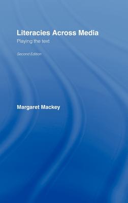 Literacies Across Media: Playing the Text - Mackey, Margaret