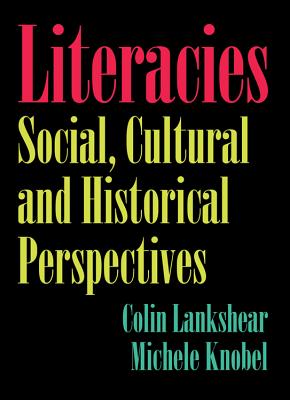 Literacies: Social, Cultural and Historical Perspectives - Lankshear, Colin, and Knobel, Michele