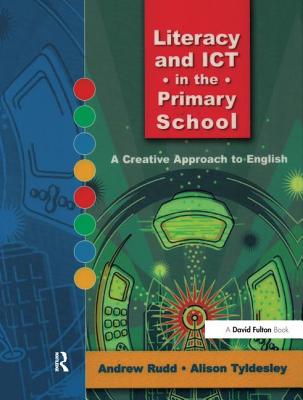 Literacy and ICT in the Primary School: A Creative Approach to English - Rudd, Andrew
