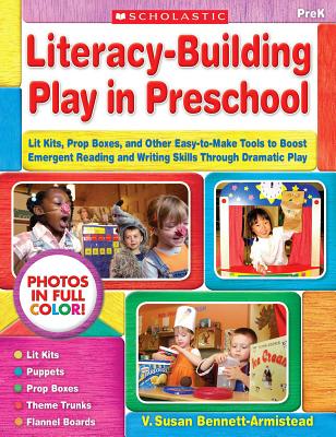 Literacy-Building Play in Preschool: Lit Kits, Prop Boxes, and Other Easy-To-Make Tools to Boost Emergent Reading and Writing Skills Through Dramatic Play - Bennett-Armistead, V Susan