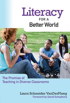 Literacy for a Better World: The Promise of Teaching in Diverse Classrooms - Vanderploeg, Laura Schneider, and Genishi, Celia (Editor), and Alvermann, Donna E (Editor)