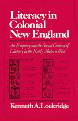 Literacy in Colonial New England: An Enquiry Into the Social Context of Literacy in the Early Modern West - Lockridge, Kenneth A
