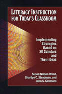 Literacy Instruction for Today's Classroom: Implementing Strategies Based on 20 Scholars and Their Ideas