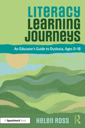 Literacy Learning Journeys: An Educator's Guide to Dyslexia, Ages 0-18