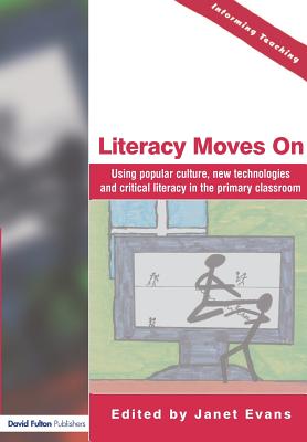 Literacy Moves On: Using Popular Culture, New Technologies and Critical Literacy in the Primary Classroom - Evans, Janet (Editor)