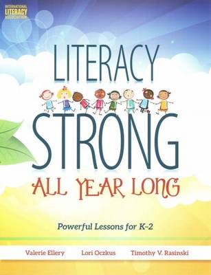 Literacy Strong All Year Long: Powerful Lessons for K-2 - Ellery, Valerie, and Oczkus, Lori, and Rasinski, Timothy V.