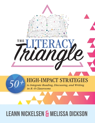 Literacy Triangle: 50+ High-Impact Strategies to Integrate Reading, Discussing, and Writing in K-8 Classrooms - Nickelsen, Leann, and Dickson, Melissa