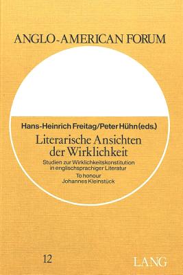 Literarische Ansichten Der Wirklichkeit: Studien Zur Wirklichkeitskonstitution in Englischsprachiger Literatur- To Honour Johannes Kleinstueck - Gutknecht, Christoph (Editor), and Hansische Universittsstiftung (Editor)