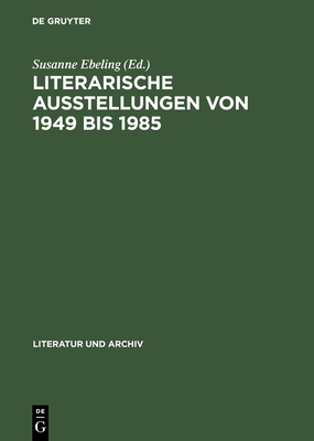 Literarische Ausstellungen Von 1949 Bis 1985 - Ebeling, Susanne (Editor)