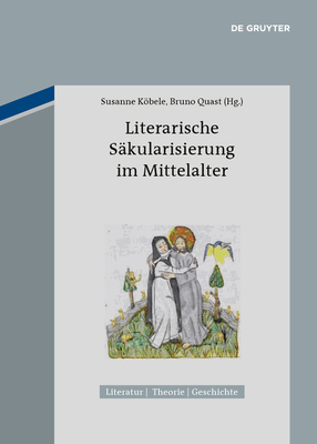 Literarische Sakularisierung Im Mittelalter - Kbele, Susanne (Editor), and Quast, Bruno (Editor)