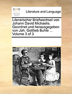 Literarischer Briefwechsel von Johann David Michaelis. Geordnet und herausgegeben von Joh. Gottlieb Buhle ... of 3; Volume 1