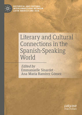 Literary and Cultural Connections in the Spanish-Speaking World - Sinardet, Emmanuelle (Editor), and Ramrez Gmez, Ana Mara (Editor)