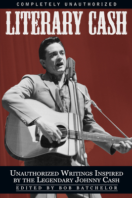 Literary Cash: Unauthorized Writings Inspired by the Legendary Johnny Cash - Batchelor, Bob (Editor)