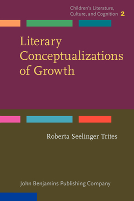 Literary Conceptualizations of Growth: Metaphors and cognition in adolescent literature - Trites, Roberta Seelinger