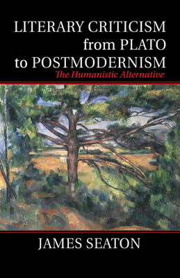 Literary Criticism from Plato to Postmodernism: The Humanistic Alternative - Seaton, James