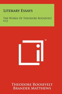 Literary Essays: The Works of Theodore Roosevelt V12 - Roosevelt, Theodore IV