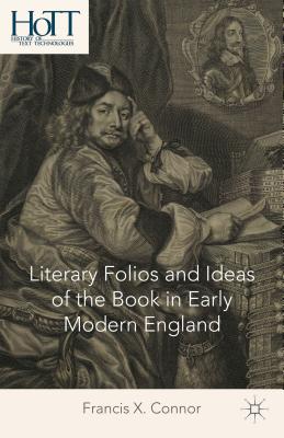 Literary Folios and Ideas of the Book in Early Modern England - Connor, F.