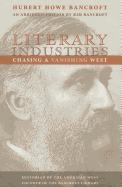 Literary Industries: Chasing a Vanishing West - Bancroft, Hubert Howe, and Bancroft, Kim (Abridged by), and Faulhaber, Charles B (Afterword by)