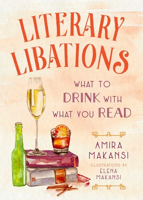 Literary Libations: What to Drink with What You Read - Makansi, Amira K