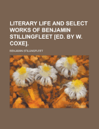 Literary Life and Select Works of Benjamin Stillingfleet [Ed. by W. Coxe].