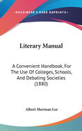 Literary Manual: A Convenient Handbook, For The Use Of Colleges, Schools, And Debating Societies (1880)