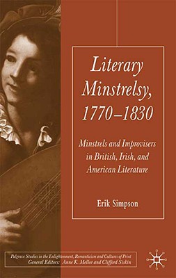 Literary Minstrelsy, 1770-1830: Minstrels and Improvisers in British, Irish, and American Literature - Simpson, E
