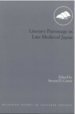 Literary Patronage in Late Medieval Japan - Carter, Steven (Editor)