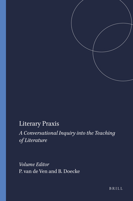 Literary PRAXIS: A Conversational Inquiry Into the Teaching of Literature - Van de Ven, Piet-Hein, and Doecke, Brenton