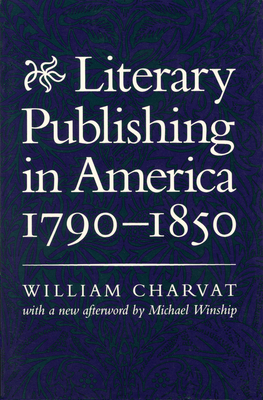 Literary Publishing in America, 1790-1850 - Charvat, William, Professor, and Winship, Michael (Afterword by)