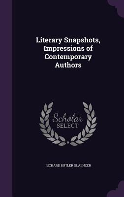 Literary Snapshots, Impressions of Contemporary Authors - Glaenzer, Richard Butler