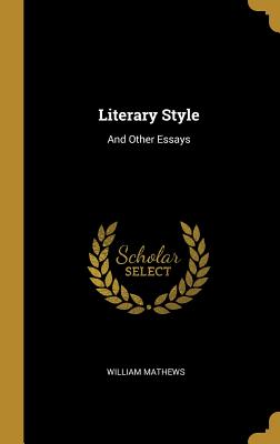 Literary Style: And Other Essays - Mathews, William