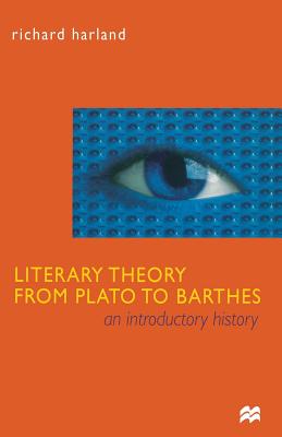 Literary Theory From Plato to Barthes: An Introductory History - Harland, Richard