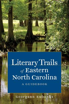 Literary Trails of Eastern North Carolina: A Guidebook - Eubanks, Georgann