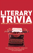 Literary Trivia: Over 300 Curious Lists for Bookworms - Malone, Aubrey