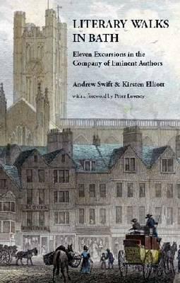 Literary Walks in Bath: Eleven Excursions in the Company of Eminent Authors - Swift, Andrew, and Elliott, Kirsten