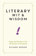 Literary Wit and Wisdom: Quips and Quotes to Suit All Manner of Occasions