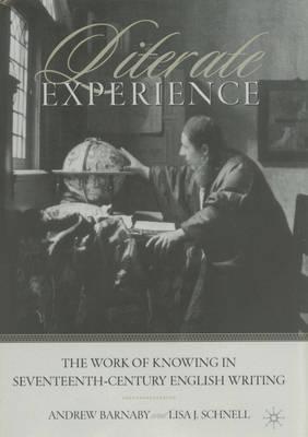 Literate Experience: The Work of Knowing in Seventeenth-Century England - Barnaby, Andrew, and Schnell, Lisa J