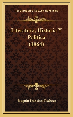 Literatura, Historia y Politica (1864) - Pacheco, Joaquin Francisco