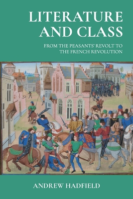 Literature and Class: From the Peasants' Revolt to the French Revolution - Hadfield, Andrew