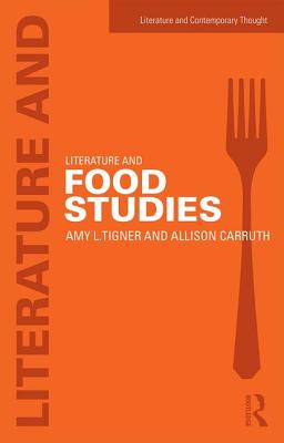 Literature and Food Studies - Tigner, Amy, and Carruth, Allison