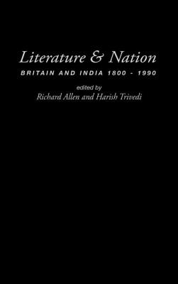 Literature and Nation: Britain and India 1800-1990 - Allen, Richard, Professor (Editor), and Trivedi, Harish (Editor)