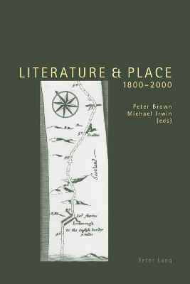 Literature and Place 1800-2000: Second Edition - Brown, Peter (Editor), and Irwin, Michael (Editor)